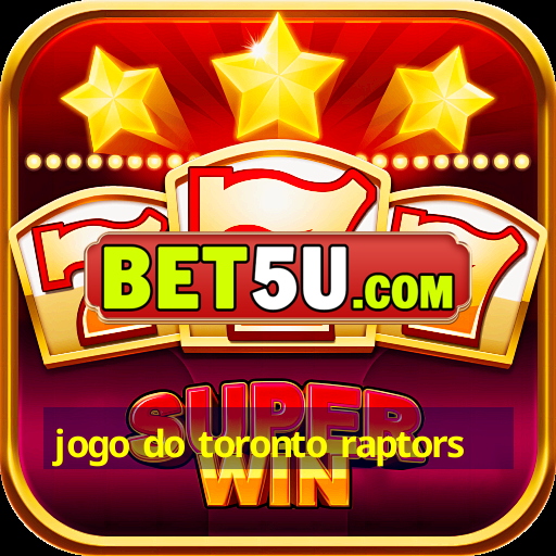 jogo do toronto raptors